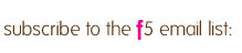 subscribe to the f5 email list: